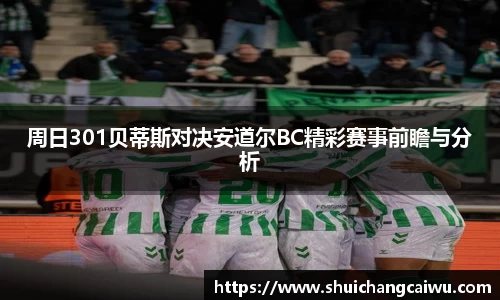 周日301贝蒂斯对决安道尔BC精彩赛事前瞻与分析